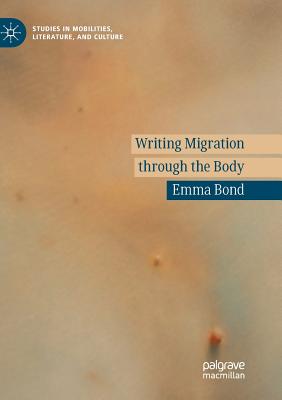 Writing Migration Through the Body - Bond, Emma
