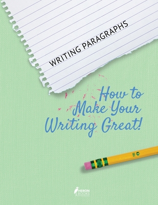 Writing Paragraphs: How to Make Your Writing Great! - Books, Heron (Creator)