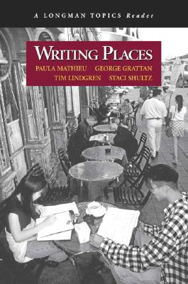 Writing Places (a Longman Topics Reader) - Mathieu, Paula, and Grattan, George, and Lindgren, Tim