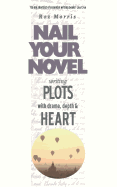 Writing Plots with Drama, Depth & Heart: Nail Your Novel