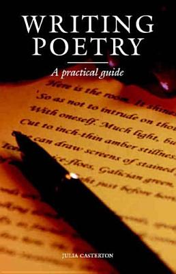 Writing Poetry: A Practical Guide - Casterton, Julia