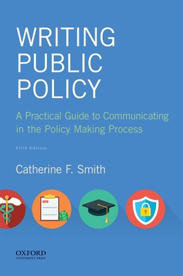 Writing Public Policy: A Practical Guide to Communicating in the Policy Making Process - Smith, Catherine F