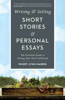 Writing & Selling Short Stories & Personal Essays: The Essential Guide to Getting Your Work Published - Harris, Windy