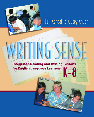 Writing Sense: Integrated Reading and Writing Lessons for English Language Learners - Kendall, Juli, and Khuon, Outey