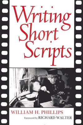 Writing Short Scripts: Second Edition - Phillips, William, and Walter, Richard (Foreword by)