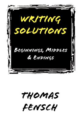 Writing Solutions: Beginnings, Middles & Endings - Fensch, Thomas