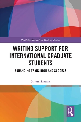 Writing Support for International Graduate Students: Enhancing Transition and Success - Sharma, Shyam