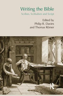 Writing the Bible: Scribes, Scribalism and Script - R�mer, Thomas, and Davies, Philip