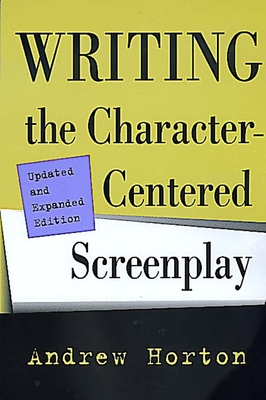 Writing the Character-Centered Screenplay, Updated and Expanded Edition - Horton, Andrew