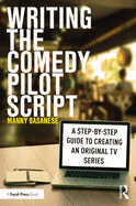 Writing the Comedy Pilot Script: A Step-By-Step Guide to Creating an Original TV Series