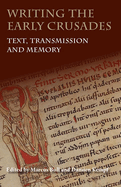 Writing the Early Crusades: Text, Transmission and Memory