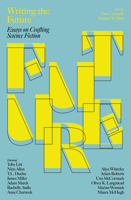 Writing the Future: Essays on Crafting Science Fiction - Coxon, Dan (Editor), and Hirst, Richard V. (Editor)