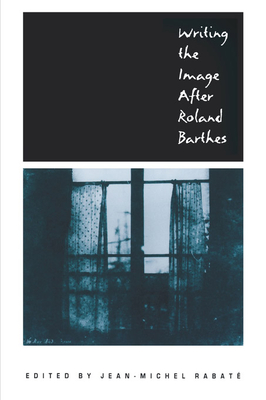 Writing the Image After Roland Barthes - Rabat�, Jean-Michel (Editor)