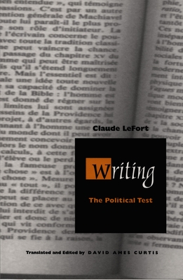 Writing: The Political Test - Lefort, Claude, Professor, and Curtis, David Ames, Professor (Translated by)