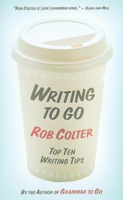 Writing to Go: Top Ten Writing Tips - Colter, Rob