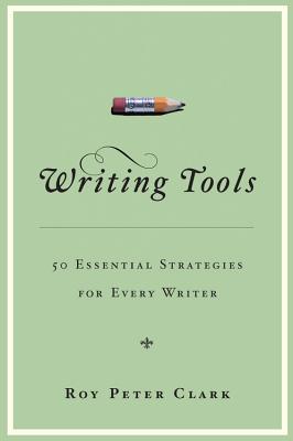Writing Tools: 50 Essential Strategies for Every Writer - Clark, Roy Peter