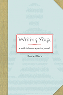 Writing Yoga: A Guide to Keeping a Practice Journal