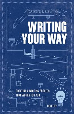 Writing Your Way: Creating a Writing Process That Works for You - Fry, Don