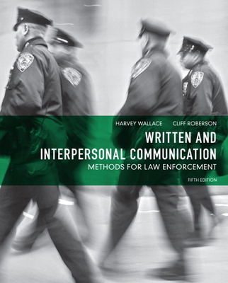 Written and Interpersonal Communication: Methods for Law Enforcement - Wallace, Harvey, and Roberson, Cliff, Dr.