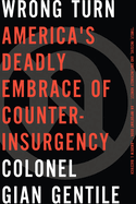 Wrong Turn: Americaa's Deadly Embrace of Counterinsurgency