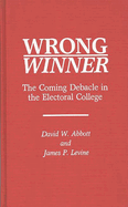 Wrong Winner: The Coming Debacle in the Electoral College