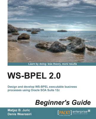 WS-BPEL 2.0 Beginner's Guide - Juric, Matjaz B., and Weerasiri, Denis