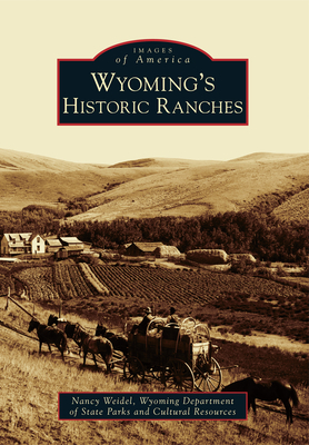 Wyoming's Historic Ranches - Weidel, Nancy, and Wyoming State Parks and Cultural Resources
