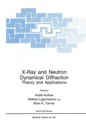 X-Ray and Neutron Dynamical Diffraction: Theory and Applications - Authier, Andr� (Editor), and Lagomarsino, Stefano (Editor), and Tanner, Brian K (Editor)