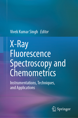 X-Ray Fluorescence Spectroscopy and Chemometrics: Instrumentations, Techniques, and Applications - Singh, Vivek Kumar (Editor)