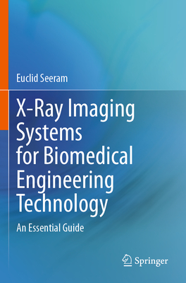 X-Ray Imaging Systems for Biomedical Engineering Technology: An Essential Guide - Seeram, Euclid