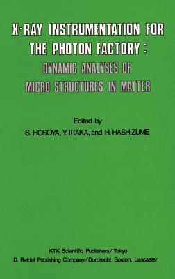 X-Ray Instrumentation for the Photon Factory: Dynamic Analyses of Microstructures in Matter - Hosoya, S (Editor), and Iitaka, Y (Editor), and Hashizume, H (Editor)