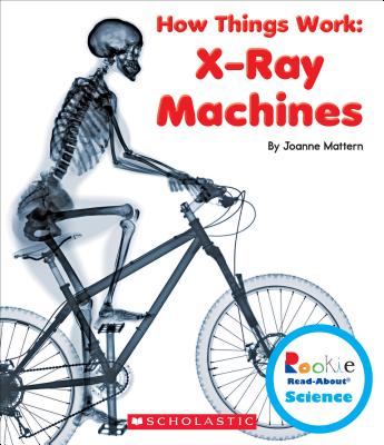 X-Ray Machines (Rookie Read-About Science: How Things Work) (Library Edition) - Mattern, Joanne