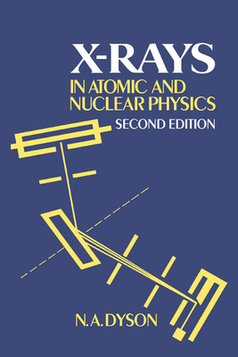 X-Rays in Atomic and Nuclear Physics - Dyson, N a