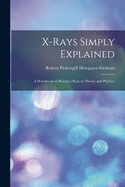 X-rays Simply Explained: a Handbook on R�ntgen Rays in Theory and Practice