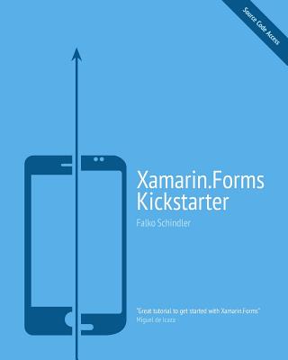 Xamarin.Forms Kickstarter: Compilable Code Examples for Solving Typical Cross-Platform Tasks - Schindler, Falko, and Trappe, Rodja (Foreword by)