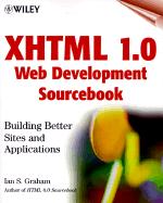 XHTML 1.0 Web Development Sourcebook: Building Better Sites and Applications - Graham, Ian S
