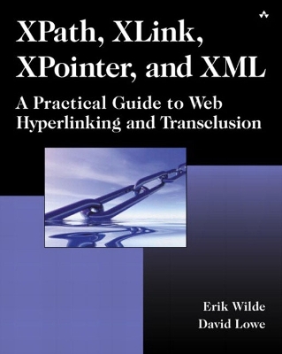 Xpath, Xlink, Xpointer, and XML: A Practical Guide to Web Hyperlinking and Transclusion - Wilde, Erik, and Lowe, David, Dr., and Durand, David G (Foreword by)