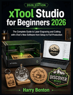 Xtool Studio for Beginners 2026: The Complete Guide to Laser Engraving and Cutting with xTool's New Software from Setup to Full Production