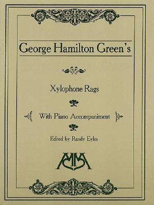 Xylophone Rags of George Hamilton Green - Green, George Hamilton (Composer), and Eyles, Randy
