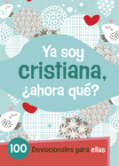 YA Soy Cristiana-�Ahora Qu�?: 100 Devocionales Para Ellas