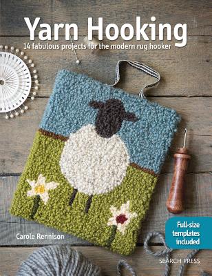 Yarn Hooking: 14 Fabulous Projects for the Modern Rug Hooker - Rennison, Carole