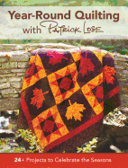 Year-Round Quilting with Patrick Lose: 24+ Projects to Celebrate the Seasons