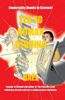 Yes to Human Cloning: Immortality Thanks to Science! - Rael, Claude