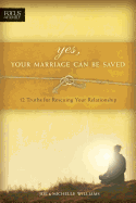 Yes, Your Marriage Can Be Saved: 12 Truths for Rescuing Your Relationship
