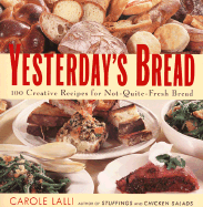 Yesterday's Bread: 100 Creative Recipes for Not-Quite-Fresh Bread