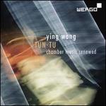 Ying Wang: Tun Tu - Chamber Music Renewed