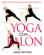 Yoga Con Balon: Realce Su Practica de Yoga, Usando El Balon de Ejercicios