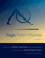 Yoga: Point + Process: A Detailed Study of 36 Basic Yoga Poses for Teachers and Practitioners