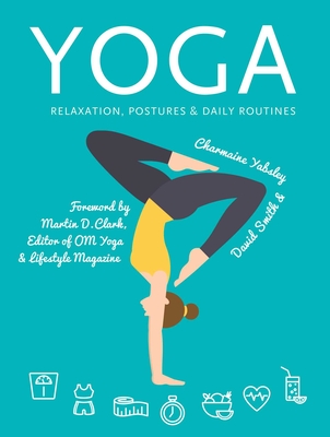 Yoga: Relaxation, Postures, Daily Routines - Yabsley, Charmaine, and Clark, Martin (Foreword by), and Smith, David, Dr., Msn, RN