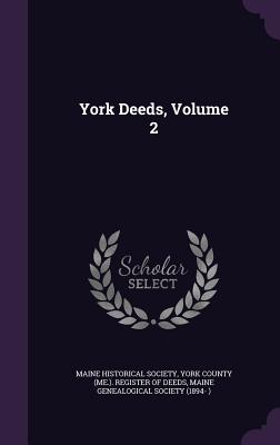 York Deeds, Volume 2 - Maine Historical Society (Creator), and York County (Me ) Register of Deeds (Creator), and Maine Genealogical Society (1894...